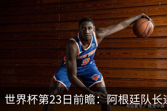 世界杯第23日前瞻：阿根廷队长迎历史之夜 卫冕冠军PK大黑马